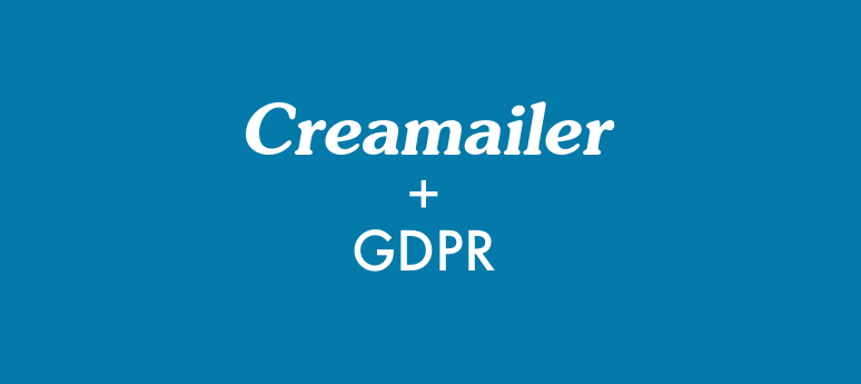 Miten Creamailer auttaa huomioimaan GDPR:n tuomat postituslistoja koskevat velvoitteet?